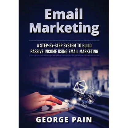 Email Marketing: A Step-by-Step System to Build Passive Income Using Email Marketing - Paperback