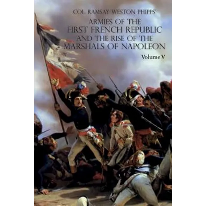 Armies of the First French Republic and the Rise of the Marshals of Napoleon I: VOLUME V: The Armies on the Rhine, in Switzerland, Holland, Italy, Egy - Paperback