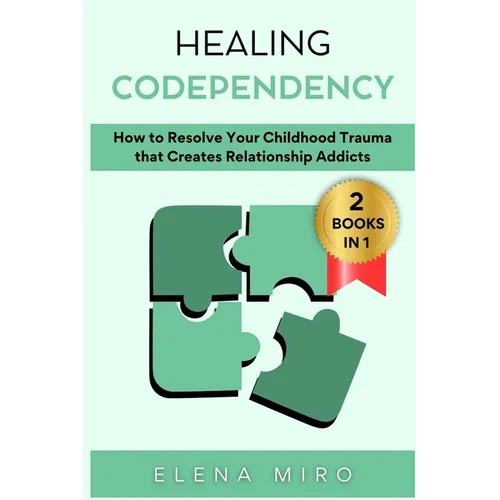 Healing Codependency: How to Resolve Your Childhood that Creates Relationship Addicts - Paperback