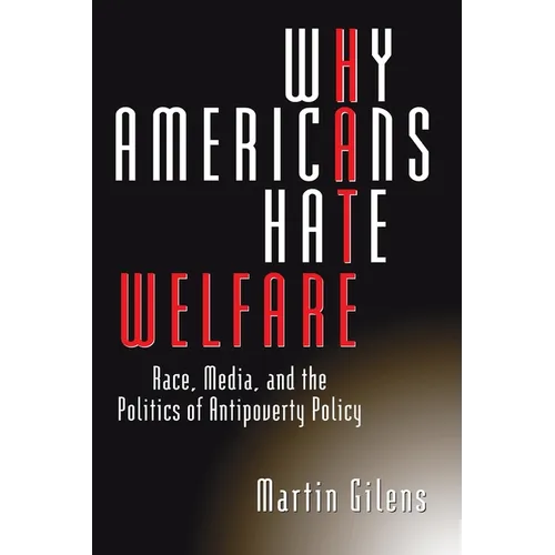 Why Americans Hate Welfare: Race, Media, and the Politics of Antipoverty Policy - Paperback