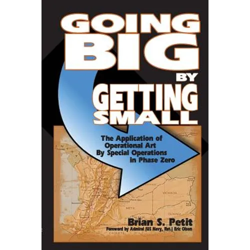 Going Big by Getting Small: The Application of Operational Art by Special Operations in Phase Zero - Paperback