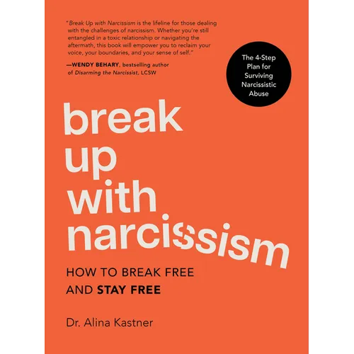 Break Up with Narcissism: How to Break Free and Stay Free -- The 4-Step Plan for Surviving Narcissistic Abuse - Hardcover