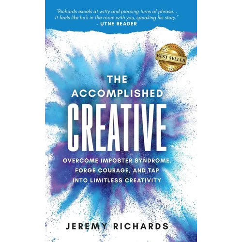 The Accomplished Creative: Overcome Imposter Syndrome, Forge Courage, and Tap Into Limitless Creativity: Overcome Imposter Syndrome, Forge Courage, an - Hardcover
