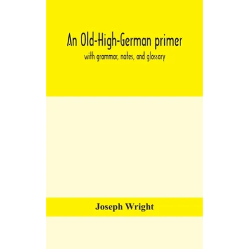 An Old-High-German Primer; With Grammar, Notes, And Glossary - Hardcover