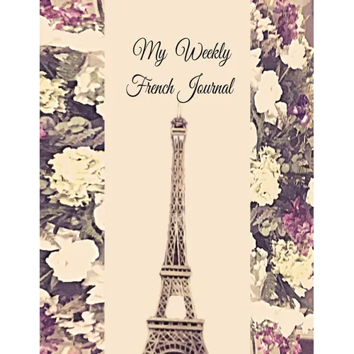 My Weekly French Journal: A Year-52-week Goal Tracking Journal for French learners with French proverbs, French tongue twisters, a list of useful Fren - Paperback