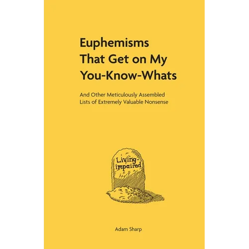 Euphemisms That Get on My You-Know-Whats: And Other Meticulously Assembled Lists of Extremely Valuable Nonsense - Hardcover