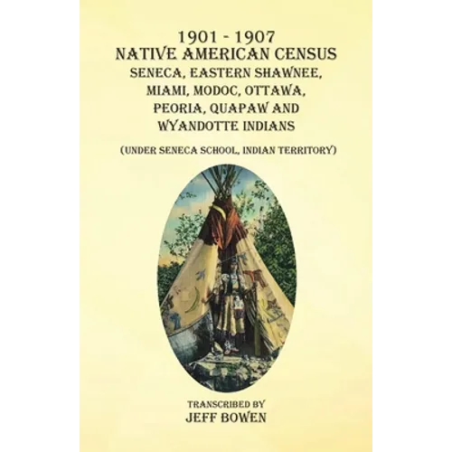 1901-1907 Native American Census Seneca, Eastern Shawnee, Miami, Modoc, Ottawa, Peoria, Quapaw, and Wyandotte Indians: (Under Seneca School, Indian Te - Paperback