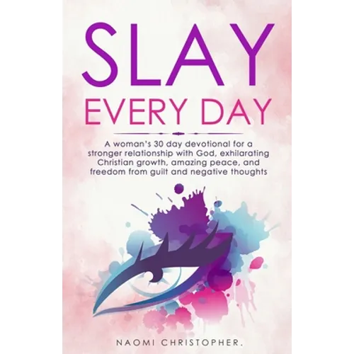 Slay Every Day: A Woman's 30 Day Devotional For A Stronger Relationship With God, Exhilarating Christian Growth, Amazing Peace And Fre - Paperback