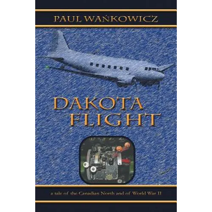 Dakota Flight: A Tale of the Canadian North and of World War II - Paperback