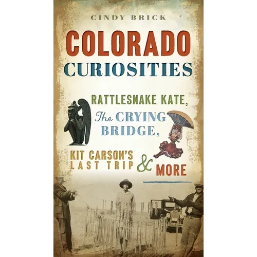 Colorado Curiosities: Rattlesnake Kate, the Crying Bridge, Kit Carson's Last Trip and More - Hardcover