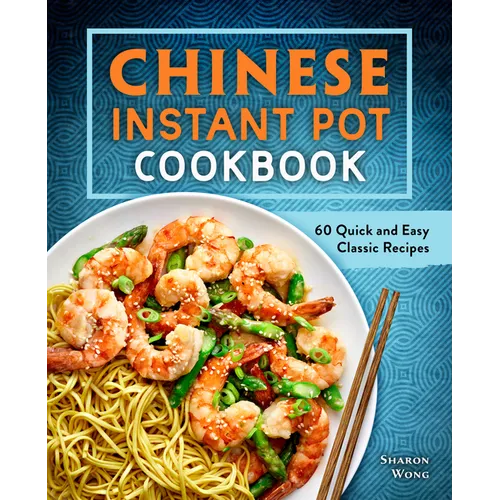 Chinese Instant Pot Cookbook: 60 Quick and Easy Classic Recipes - Paperback