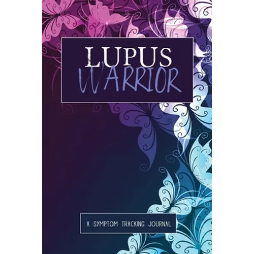 Lupus Warrior: A Symptom & Pain Tracking Journal for Lupus and Chronic Illness - Paperback
