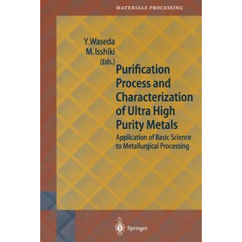 Purification Process and Characterization of Ultra High Purity Metals: Application of Basic Science to Metallurgical Processing - Paperback