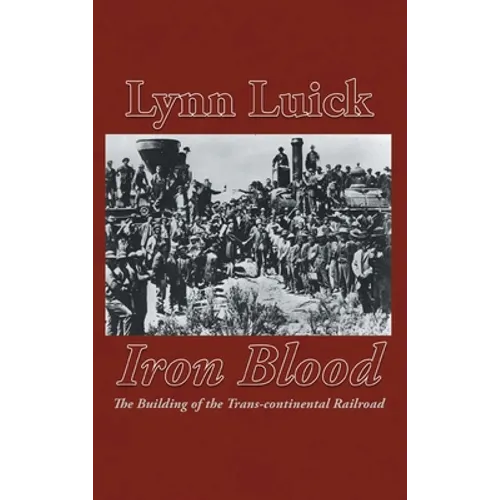 Iron Blood: The Building of the Trans-continental Railroad - Hardcover