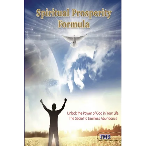 Spiritual Prosperity Formula: Unlock the Power of God in Your Life: The Secret to Limitless Abundance - Paperback