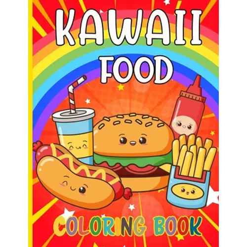 Kawaii Food Coloring Book: 50 Fun and Relaxing Kawaii Colouring Pages For All Ages - Super Cute Food Coloring Book For Kids of all ages - Paperback