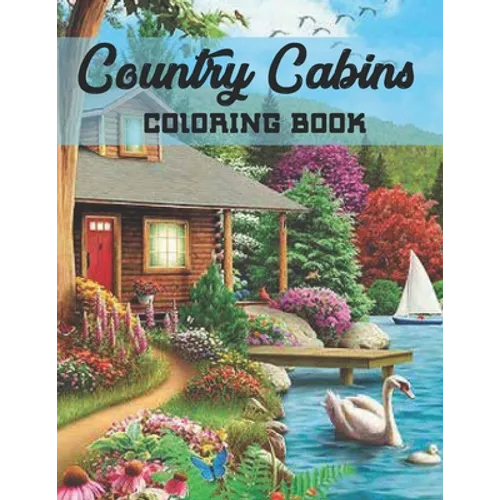 Country Cabins Coloring Book: An Adult Coloring Book with Charming Houses, Beautiful Landscapes, Peaceful Nature Scenes, Charming Farm... Coloring Boo - Paperback