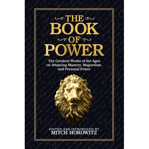 The Book of Power: The Greatest Works of the Ages on Attaining Mastery, Magnetism, and Personal Power - Paperback