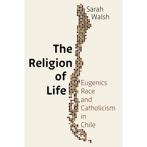 The Religion of Life: Eugenics, Race, and Catholicism in Chile - Hardcover