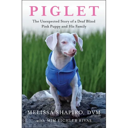 Piglet: The Unexpected Story of a Deaf, Blind, Pink Puppy and His Family - Paperback