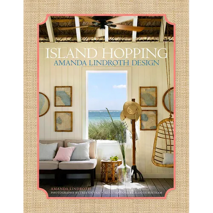 Island Hopping: Amanda Lindroth Design--Amanda Lindroth's Interiors Embody the Laid-Back, Easy-Breezy, Sun-Kissed Spirit of Island Living - Hardcover