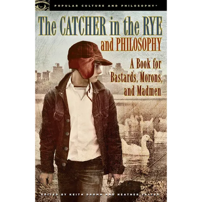 The Catcher in the Rye and Philosophy: A Book for Bastards, Morons, and Madmen - Paperback