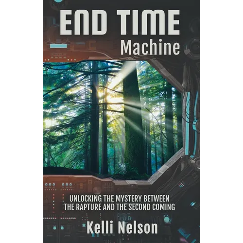 End Time Machine: Unlocking the Mystery Between the Rapture and the Second Coming - Paperback