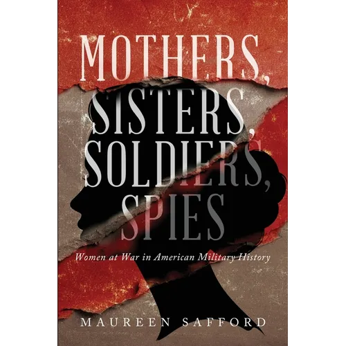 Mothers, Sisters, Soldiers, Spies: Women at War in American Military History - Paperback