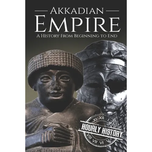 Akkadian Empire: A History From Beginning to End - Paperback