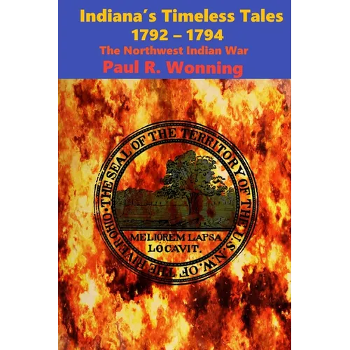 Indiana's Timeless Tales - 1792 - 1794: The Northwest Indian War - Paperback