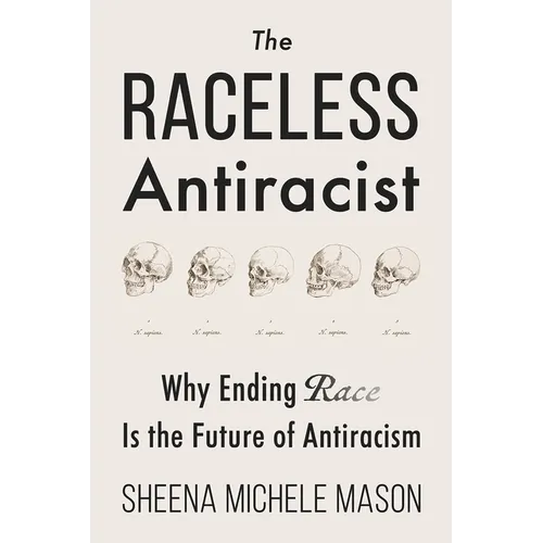 The Raceless Antiracist: Why Ending Race Is the Future of Antiracism - Paperback