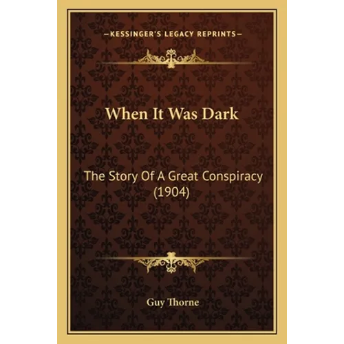 When It Was Dark: The Story Of A Great Conspiracy (1904) - Paperback