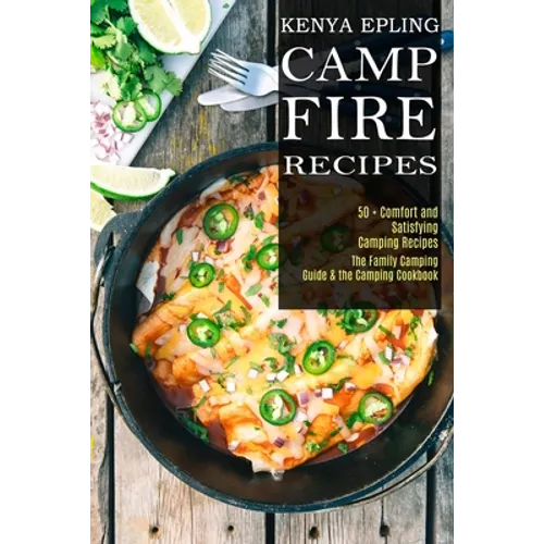 Campfire Recipes: 50 + Comfort and Satisfying Camping Recipes (The Family Camping Guide & the Camping Cookbook) - Paperback