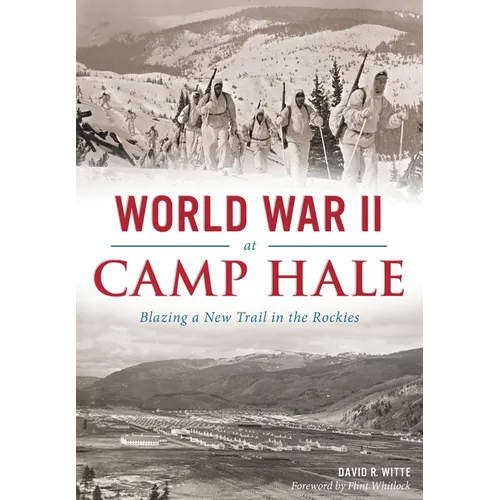 World War II at Camp Hale: Blazing a New Trail in the Rockies - Paperback