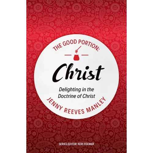 The Good Portion - Christ: Delighting in the Doctrine of Christ - Paperback