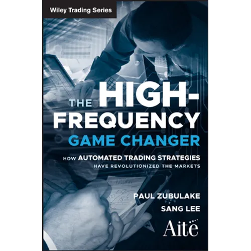 The High Frequency Game Changer: How Automated Trading Strategies Have Revolutionized the Markets - Hardcover
