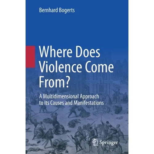 Where Does Violence Come From?: A Multidimensional Approach to Its Causes and Manifestations - Paperback