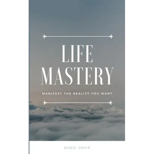 Life Mastery: Manifest the reality you want - Paperback