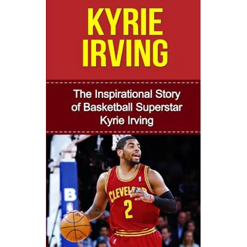 Kyrie Irving: The Inspirational Story of Basketball Superstar Kyrie Irving - Paperback