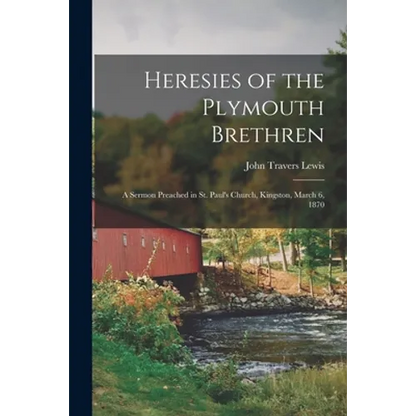 Heresies of the Plymouth Brethren [microform]: a Sermon Preached in St. Paul's Church, Kingston, March 6, 1870 - Paperback