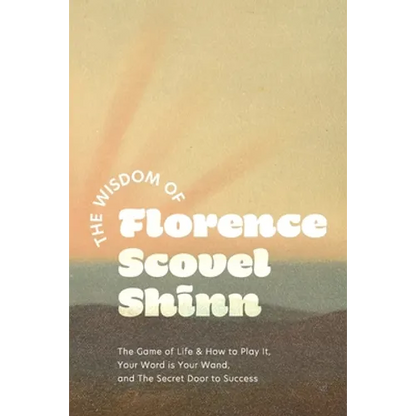 The Wisdom of Florence Scovel Shinn: The Game of Life & How to Play It, Your Word is Your Wand, and The Secret Door to Success - Paperback