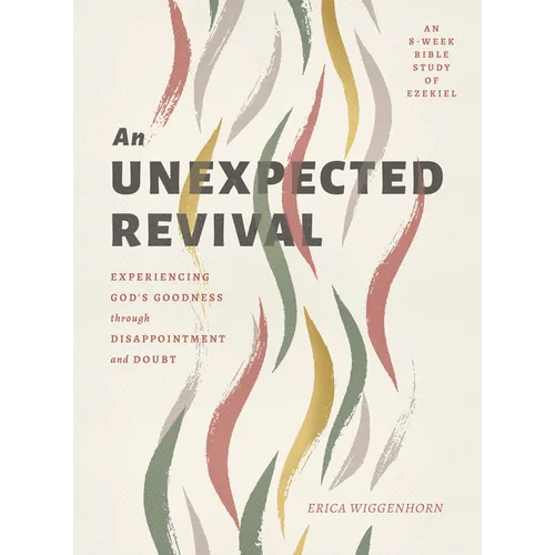 An Unexpected Revival: Experiencing God's Goodness Through Disappointment and Doubt- An 8-Week Bible Study of Ezekiel - Paperback
