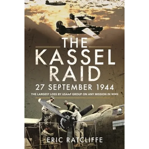 The Kassel Raid, 27 September 1944: The Largest Loss by USAAF Group on Any Mission in WWII - Paperback