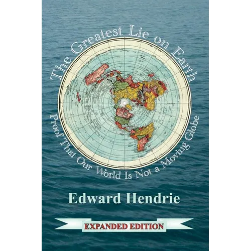 The Greatest Lie on Earth (Expanded Edition): Proof That Our World Is Not a Moving Globe - Paperback
