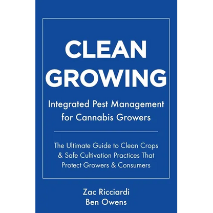 Clean Growing: Integrated Pest Management for Cannabis Growers: The Ultimate Guide to Clean Crops & Safe Cultivation Practices That Protect Growers & - Paperback