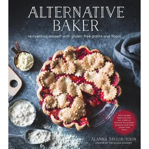 Alternative Baker: Reinventing Dessert with Gluten-Free Grains and Flours - Paperback