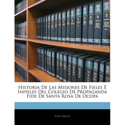 Historia De Las Misiones De Fieles É Infieles Del Colegio De Propaganda Fide De Santa Rosa De Ocopa - Paperback