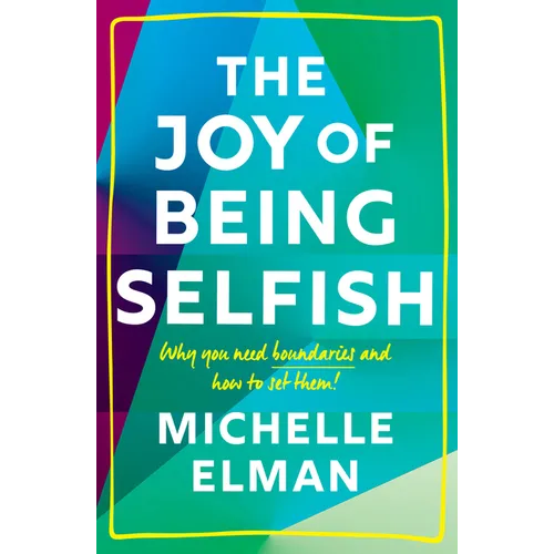 The Joy of Being Selfish: Why You Need Boundaries and How to Set Them - Hardcover