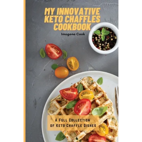 My Innovative Keto Chaffles Cookbook: A Full Collection of Keto Chaffle Dishes - Paperback