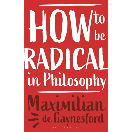 How to Be Radical in Philosophy - Hardcover